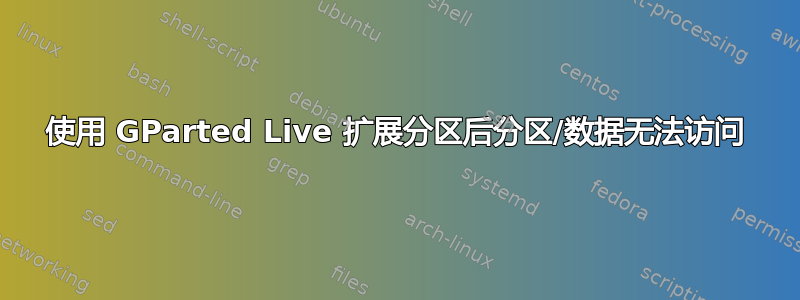 使用 GParted Live 扩展分区后分区/数据无法访问