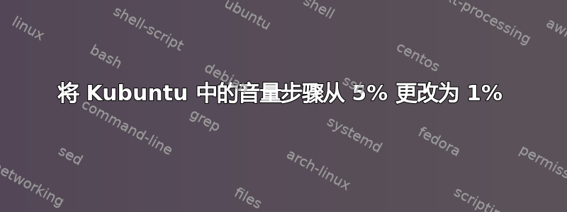 将 Kubuntu 中的音量步骤从 5% 更改为 1%