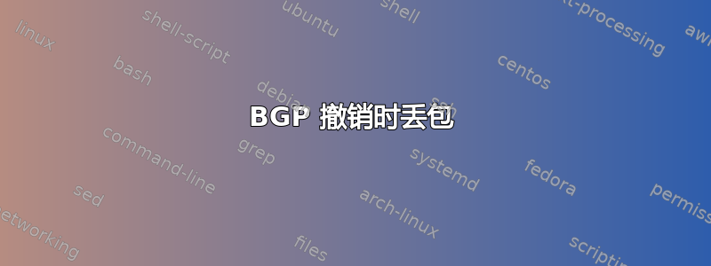 BGP 撤销时丢包