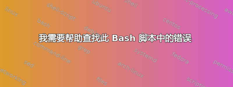 我需要帮助查找此 Bash 脚本中的错误