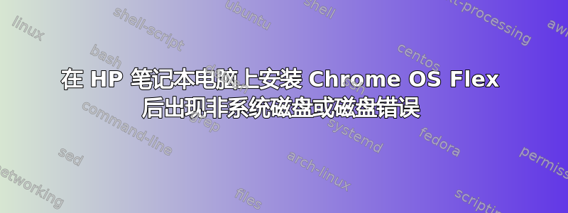 在 HP 笔记本电脑上安装 Chrome OS Flex 后出现非系统磁盘或磁盘错误