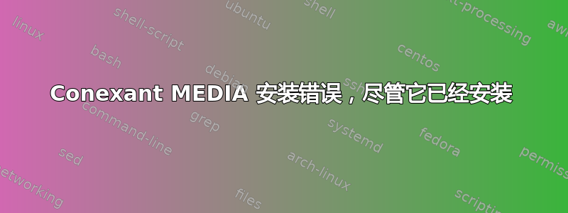 Conexant MEDIA 安装错误，尽管它已经安装