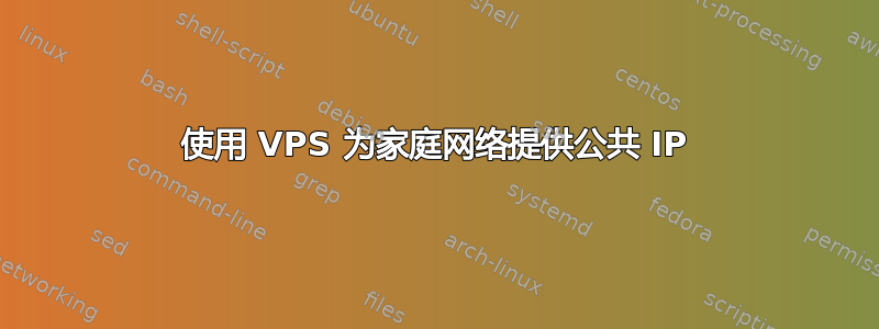 使用 VPS 为家庭网络提供公共 IP