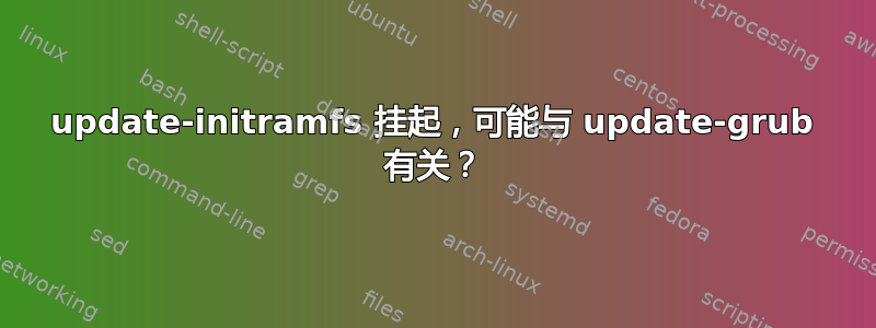 update-initramfs 挂起，可能与 update-grub 有关？