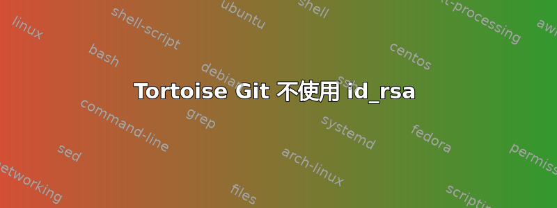 Tortoise Git 不使用 id_rsa