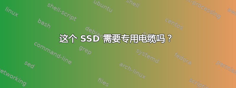 这个 SSD 需要专用电缆吗？