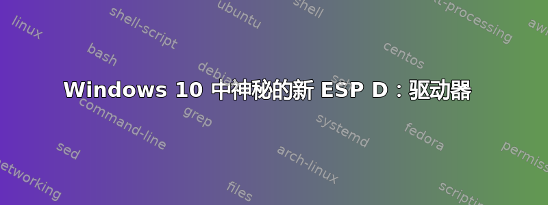 Windows 10 中神秘的新 ESP D：驱动器 