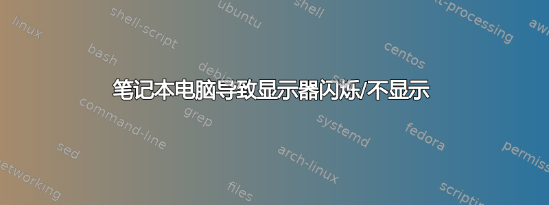 笔记本电脑导致显示器闪烁/不显示