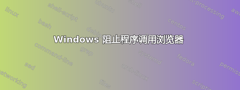 Windows 阻止程序调用浏览器