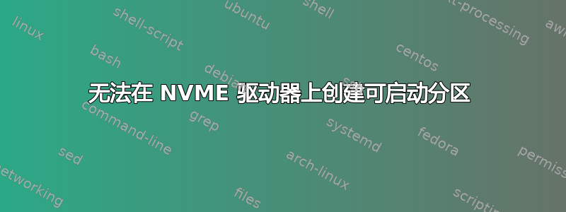 无法在 NVME 驱动器上创建可启动分区