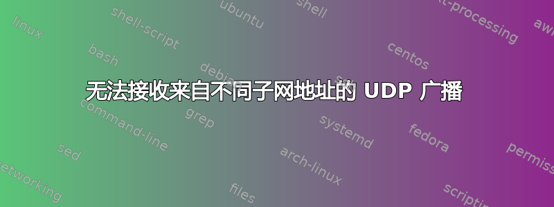 无法接收来自不同子网地址的 UDP 广播