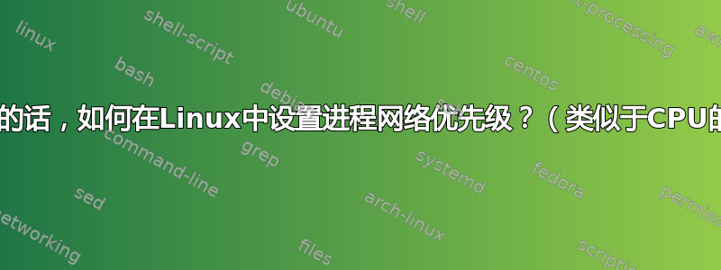 如果可能的话，如何在Linux中设置进程网络优先级？（类似于CPU的nice）