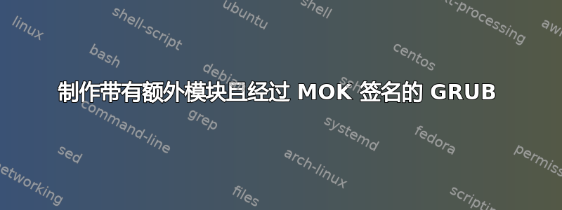 制作带有额外模块且经过 MOK 签名的 GRUB