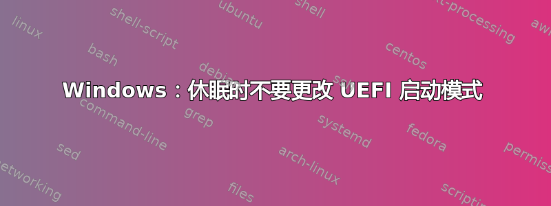 Windows：休眠时不要更改 UEFI 启动模式