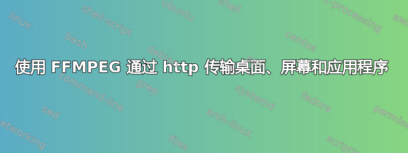 使用 FFMPEG 通过 http 传输桌面、屏幕和应用程序