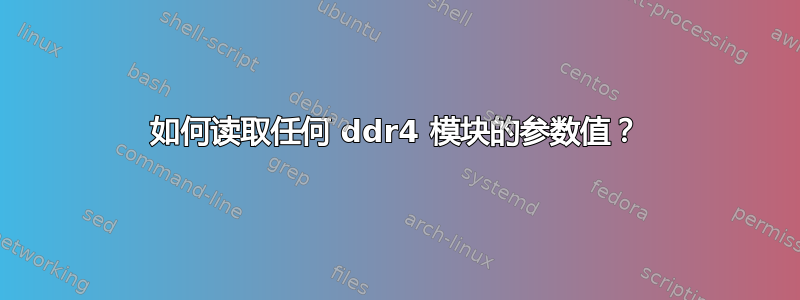 如何读取任何 ddr4 模块的参数值？