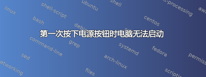 第一次按下电源按钮时电脑无法启动