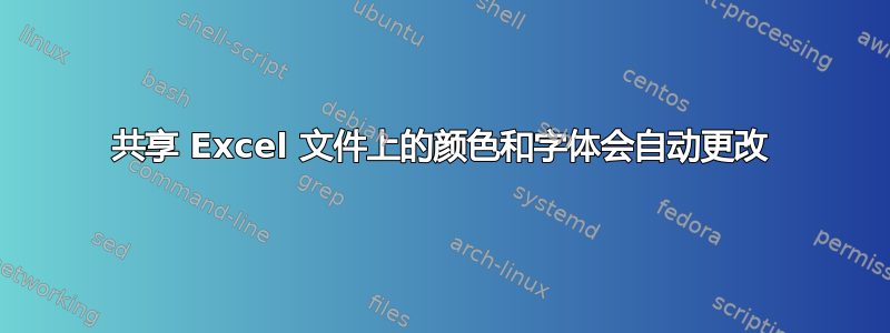 共享 Excel 文件上的颜色和字体会自动更改