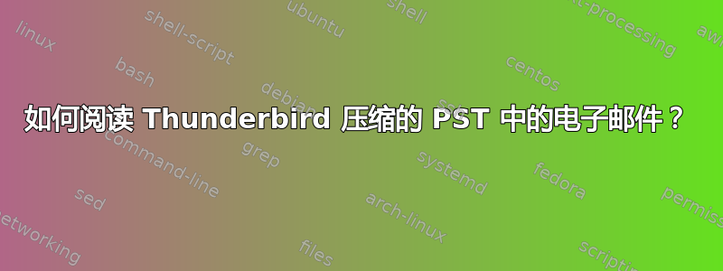 如何阅读 Thunderbird 压缩的 PST 中的电子邮件？