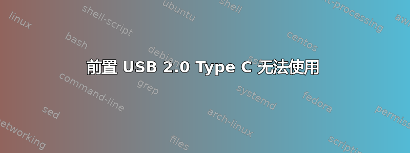 前置 USB 2.0 Type C 无法使用