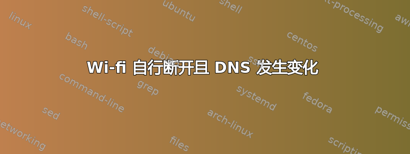 Wi-fi 自行断开且 DNS 发生变化