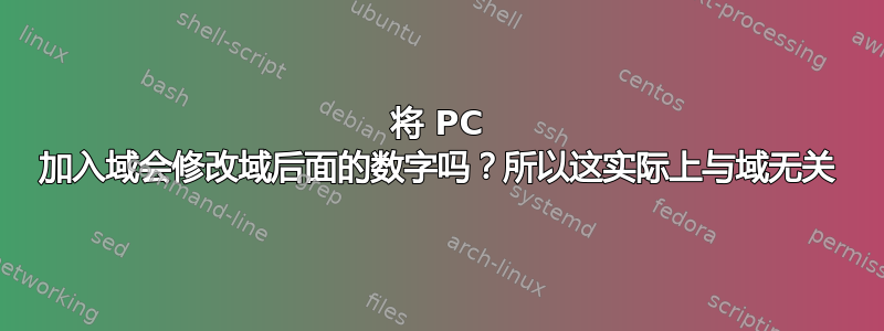 将 PC 加入域会修改域后面的数字吗？所以这实际上与域无关