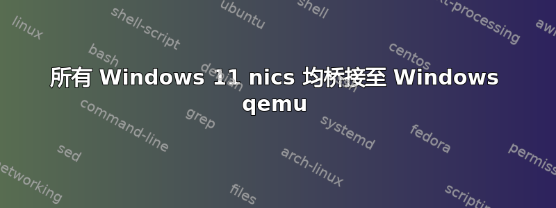 所有 Windows 11 nics 均桥接至 Windows qemu