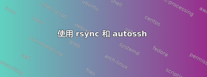 使用 rsync 和 autossh