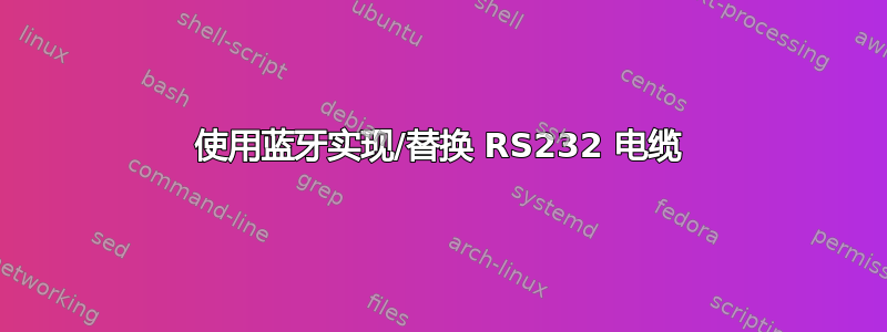 使用蓝牙实现/替换 RS232 电缆