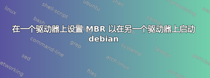 在一个驱动器上设置 MBR 以在另一个驱动器上启动 debian