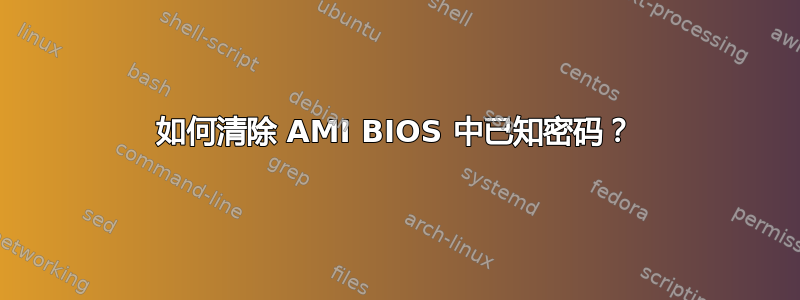 如何清除 AMI BIOS 中已知密码？