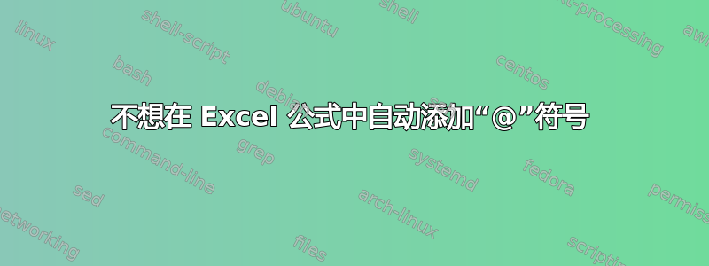 不想在 Excel 公式中自动添加“@”符号