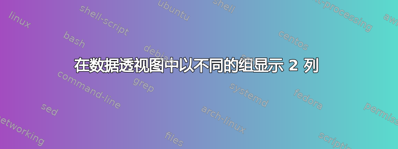 在数据透视图中以不同的组显示 2 列