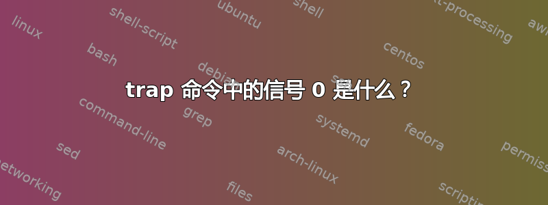 trap 命令中的信号 0 是什么？