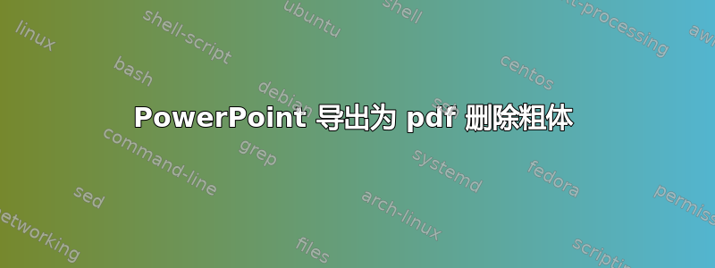 PowerPoint 导出为 pdf 删除粗体