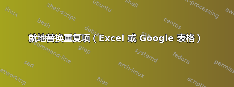 就地替换重复项（Excel 或 Google 表格）