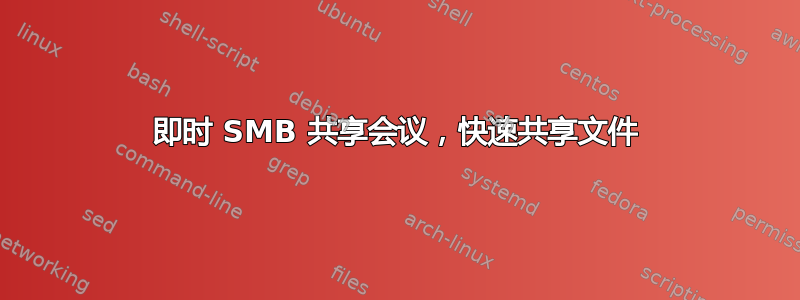 即时 SMB 共享会议，快速共享文件