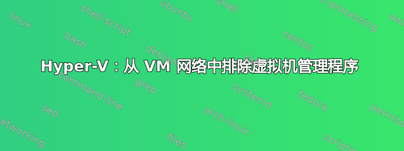 Hyper-V：从 VM 网络中排除虚拟机管理程序