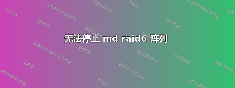 无法停止 md raid6 阵列