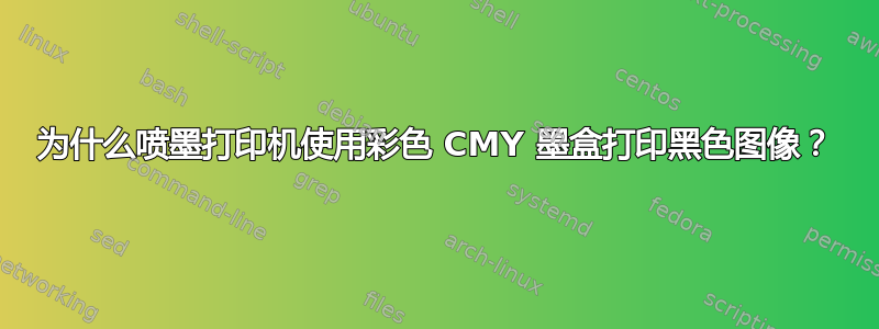 为什么喷墨打印机使用彩色 CMY 墨盒打印黑色图像？