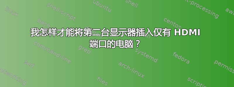 我怎样才能将第二台显示器插入仅有 HDMI 端口的电脑？