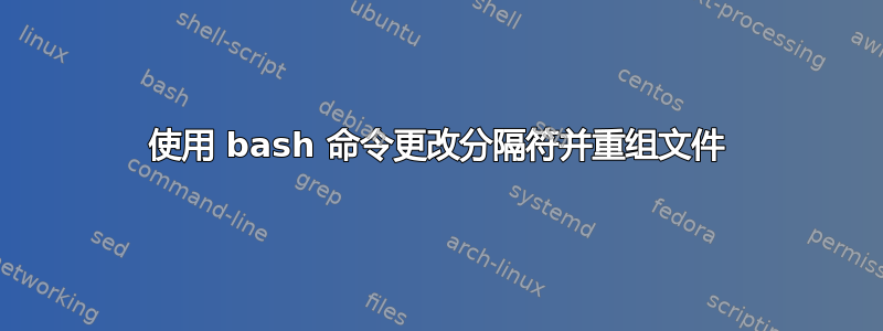 使用 bash 命令更改分隔符并重组文件