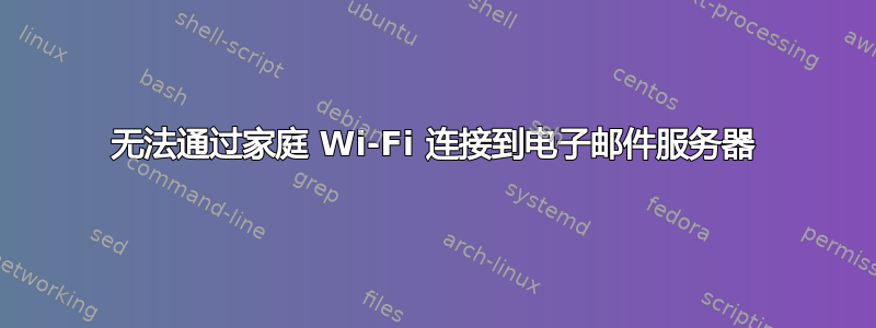 无法通过家庭 Wi-Fi 连接到电子邮件服务器