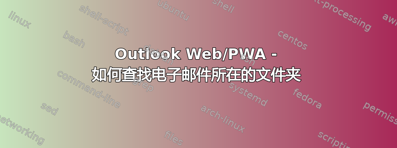 Outlook Web/PWA - 如何查找电子邮件所在的文件夹