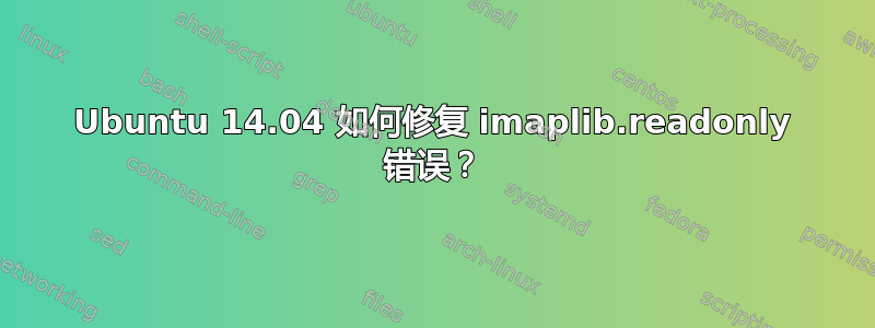 Ubuntu 14.04 如何修复 imaplib.readonly 错误？