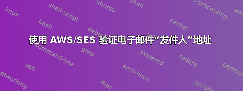 使用 AWS/SES 验证电子邮件“发件人”地址