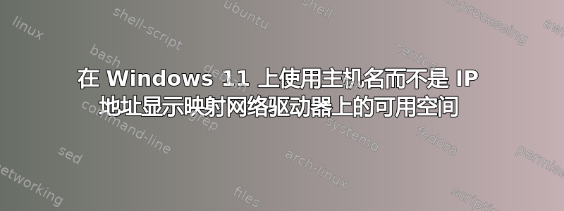 在 Windows 11 上使用主机名而不是 IP 地址显示映射网络驱动器上的可用空间