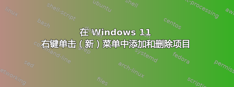 在 Windows 11 右键单击​​（新）菜单中添加和删除项目