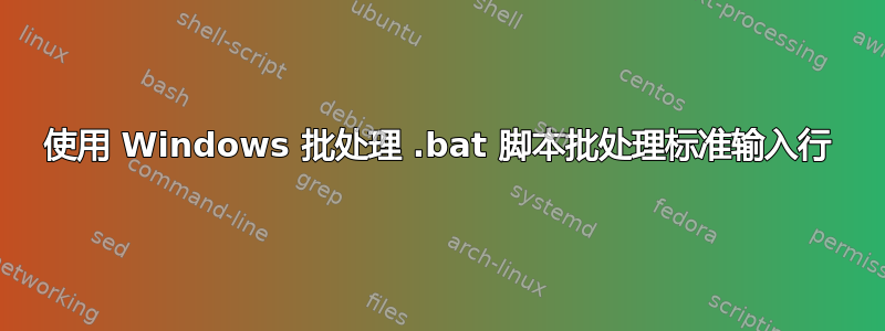 使用 Windows 批处理 .bat 脚本批处理标准输入行