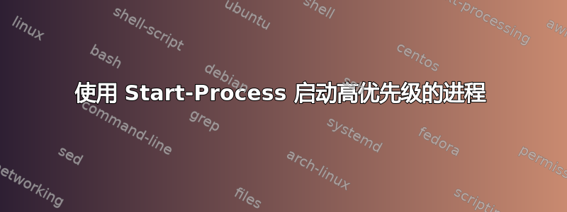 使用 Start-Process 启动高优先级的进程